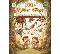 100+ Spider Why's Amazing Answers for Curious Kids: 100+ Fun Spider Facts, Questions & Answers for Kids Ages 6-12 | A Fascinating Spider Book for Curious Minds