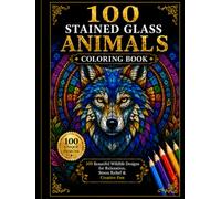 100 Stained Glass Animals Coloring Book: 100 Beautiful Wildlife Designs for Relaxation, Stress Relief & Creative Fun