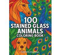 100 Stained Glass Animals Coloring Book | Beautiful Animal Designs | Bold Single-Sided Pages for Relaxation & Creativity (Stained Glass Coloring Books)