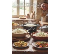100 Steamed Rice Dishes: Asian Lightness Adopted by France: Perfect steam-cooking in your own kitchen without any special equipment (THE RICE SERIES ... "Express Rice Techniques" (8 Volumes))