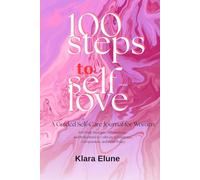 100 Steps to Self Love: A Guided Self Care Journal for Women: 100 Daily Prompts, Affirmations, and Reflections to Cultivate Confidence, Compassion, and Inner Peace