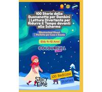 100 Storie della Buonanotte per Bambini | Lettura Divertente per Ridurre il Tempo davanti allo Schermo | Illustrazioni Vivaci | Perfetto per Casa e Scuola | Età: 4-12 Anni