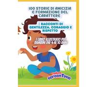 100 Storie di Amicizia e Formazione del Carattere | Racconti di Gentilezza, Coraggio e Rispetto | Libro Illustrato per Bambini dai 4 ai 10 Anni