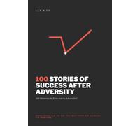 100 STORIES OF SUCCESS AFTER ADVERSITY: Where others saw the end, they built their new beginning. It´s your turn