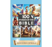 100 Stories of the Bible: Bible Stories for Teenagers and Young People. Tales from the Old and New Testament. Complete Illustrated Edition.