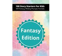 100 Story Starters For Kids | Fantasy Writing Prompts For Kids Journal: Fun Story Prompts for Kids: Fantasy Edition