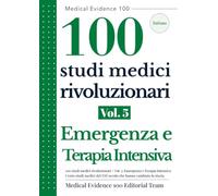 100 studi medici rivoluzionari Vol.5: Emergenza e Terapia Intensiva: Cento studi medici del XXI secolo che hanno cambiato la storia (Medical Evidence 100: Edizione italiana)