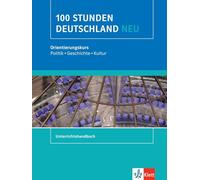 100 Stunden Deutschland neu: Orientierungskurs - Politik, Geschichte, Kultur. Unterrichtshandbuch