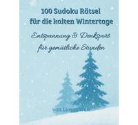 100 Sudoku Rätsel für die kalten Wintertage: Entspannende Denksportaufgaben in verschiedenen Schwierigkeitsstufen - perfekt für gemütliche Winterabende