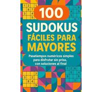 100 Sudokus Fáciles para Mayores: Pasatiempos numéricos simples para disfrutar sin prisa, con soluciones al final