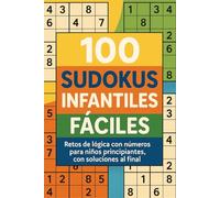 100 Sudokus para Niños: Rompecabezas fáciles para divertirse con los números, practicar la lógica y revisar respuestas con soluciones al final