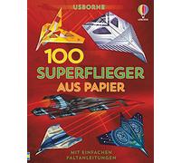 100 Superflieger aus Papier: mit einfachen Faltanleitungen