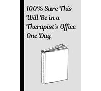 100% Sure This Will Be in a Therapist’s Office One Day: Journal for friends and family to get the chaos out of their head and into their writing funny