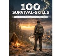 100 Survival-Skills: ... oder wie man in der Natur und im urbanen Raum überlebt