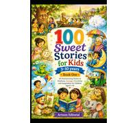 100 Sweet Stories for Kids 3-10 years: Book One: 25 Heartwarming Stories of Kindness, Courage, Friendship and Imagination for Children Aged 3-10