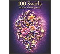 100 Swirls Adult Coloring Book: A Relaxing Collection of 100 Swirls and Floral Patterns for Stress Relief, Mindfulness and Creative Coloring | Large 8.5 x 11 Inch Size | 211 Pages.