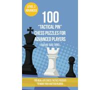 100 “Tactical Pin” Chess Puzzles for Advanced Players (Rating 1500-1800): 100 real-life chess tactics puzzles to make you a better player