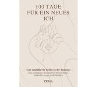 100 TAGE FÜR EIN NEUES ICH: Das undatierte Selbstliebe-Journal - Ein achtsames Journal für mehr Ruhe, Selbstfürsorge und Klarheit