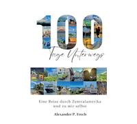 100 Tage unterwegs: eine Reise durch Zentralamerika und zu mir selbst - ehrlicher Reisebericht über Abenteuer, Familie und Selbstfindung