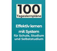 100 Tageslernpläne: Effektiv lernen mit System - für Schule, Studium und Selbststudium