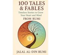 100 Tales & Fables Timeless Stories to Grow Your Heart and Mind From Rumi
