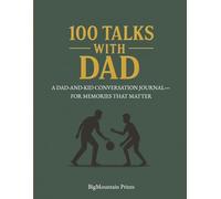 100 Talks with Dad: A Dad-and-Kid Conversation Journal for Memories That Matter: 100 Questions to Hear Dad’s Stories, Wisdom, and Life Lessons