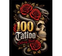 100 Tattoo Designs Coloring Book for Adults: Bold Tattoo Flash Art Featuring Skulls, Roses, Snakes, Beasts, Vikings and Dark Fantasy Designs