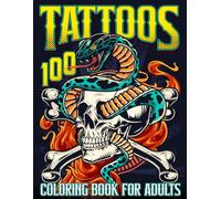 100 Tattoos Coloring Book for Adults: Tattoo Coloring Book for Adults and Teens, Beautiful Designs for Stress Relief, Relaxation and Creativity: With ... skulls, animals, flowers, fantasy, and more