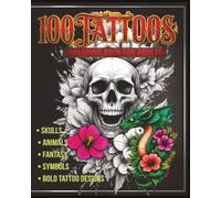 100 Tattoos: Tattoo Coloring Book for Adults with Bold Tattoo Designs, Skulls, Animals, Fantasy Art, Symbols, and More (Tattoo Coloring Collection)