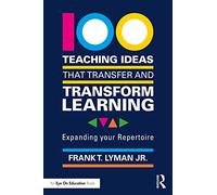 100 Teaching Ideas that Transfer and Transform Learning: Expanding your Repertoire