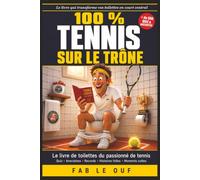 100 % TENNIS SUR LE TRÔNE: Le livre de toilettes du passionné de tennis : quiz, anecdotes, records, histoires folles et moments cultes de la petite balle jaune