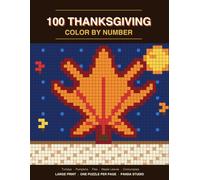100 Thanksgiving Color by Number: 100 Large Print Thanksgiving Mosaic Puzzles for Adults and Teens | One Puzzle Per Page, Single-Sided, Harvest Season Edition (Color by Number Mysteries)