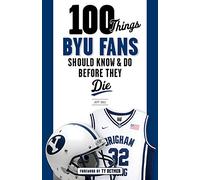 100 Things BYU Fans Should Know & Do Before They Die