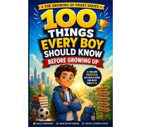 100 Things Every Boy Should Know Before Growing Up: A Fun and Practical Life Skills Guide for Boys Ages 8-12 | Confidence, Manners, Responsibility, ... Every Boy Needs (Growing Up Smart Series)