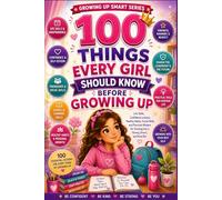 100 Things Every Girl Should Know Before Growing Up: Life Skills, Confidence Lessons, Healthy Habits, Social Skills, Emotional Strength (Growing Up Smart Series)