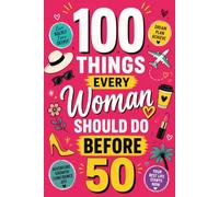 100 Things Every Woman Should Do Before 50: A Women's Bucket List with 100 Inspiring Life Goals, Meaningful Experiences, Personal Growth Ideas, Travel ... and Dreams to Achieve Before Turning 50