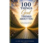 100 Things God Thinks About You: 100 Days of Prayer to Renew Your Mind and Strengthen Your Walk