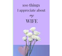 100 Things I love about my wife: A Guided Journal for Husbands to Express Love, Gratitude, and Celebrate Their Marriage