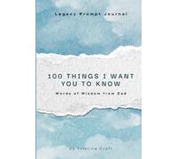 100 Things I want You to Know: Words of Wisdom from Dad: Legacy Prompt Journal