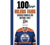 100 Things Oilers Fans Should Know & Do Before They Die (100 Things...Fans Should Know)