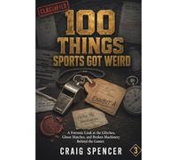 100 THINGS SPORTS GOT WEIRD: Forensic Look at the Glitches, Ghost Matches, and Broken Machinery Behind the Games (One Hundred)