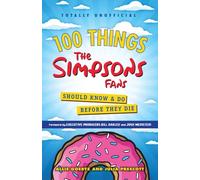 100 Things The Simpsons Fans Should Know & Do Before They Die (100 Things Media Fans Should Know...)