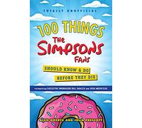 100 Things The Simpsons Fans Should Know & Do Before They Die (100 Things Media Fans Should Know...)