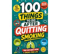 100 Things to Do After Quitting Smoking: A Quit Smoking Activity Book with 100 Meaningful Ways to Stay Smoke-Free, Overcome Cravings, Improve Your ... New Habits, and Celebrate Every Milestone