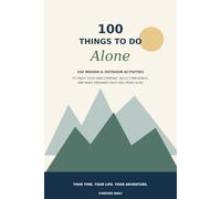 100 Things to Do Alone: 250 Activities to Inspire, Refresh, and Reconnect with Yourself and the World Around You