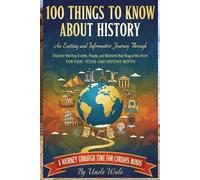 100 Things to Know About History: An Exciting and Informative Journey Through: Discover the Key Events, People, and Moments that Shaped the World for Kids, Teens, and History Buﬀs!