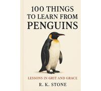 100 THINGS TO LEARN FROM PENGUINS: Lessons in Grit and Grace