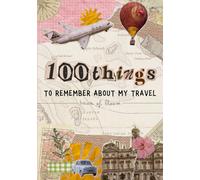 100 Things to remember about my travel: 100 Adventure Prompts | Chic & Feminine Travel Diary to Document Your Journeys, Souvenirs & Life Lessons for Women