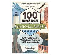 100 Things to See in the National Parks: Your Guide to the Most Popular Features of the US National Parks (National Park Travel Guide Series)
