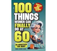 100 Things Women Can FINALLY Do at 60: A Fun, No Guilt-Guide To Living Freely, Aging Boldly & Striving On Your Terms (Perfect 60th Birthday Gift For Her)